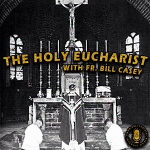 The Holy Eucharist by Fr. Bill Casey