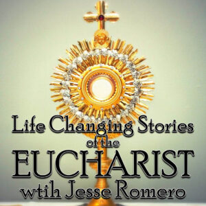 Life Changing Stories of the Eucharist | Jesse Romero