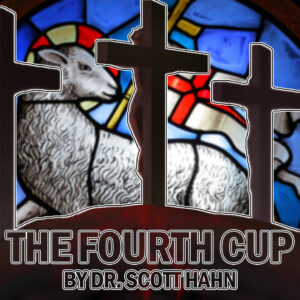 The Fourth Cup | Dr. Scott Hahn