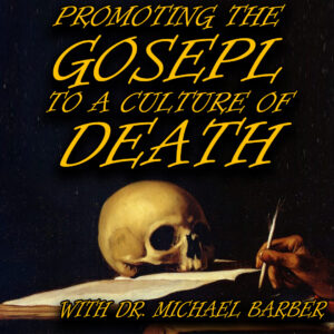 Proclaiming the Gospel of Life to a Culture of Death | Dr. Michael Barber