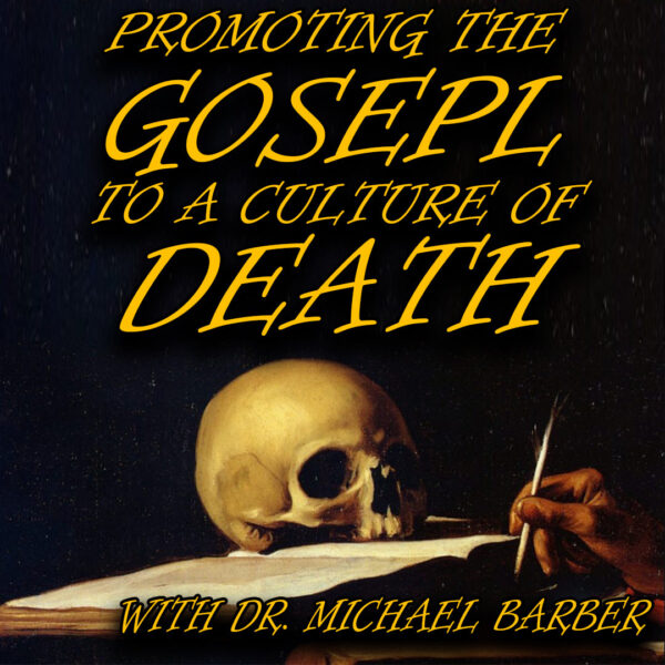 Proclaiming the Gospel of Life to a Culture of Death | Dr. Michael Barber