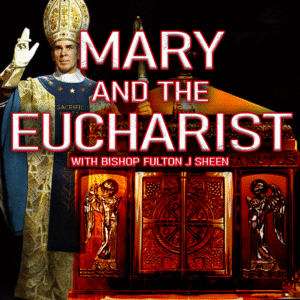 Mary and the Eucharist | Archbishop Fulton J Sheen