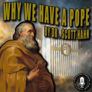 Why We Have a Pope | Dr. Scott Hahn