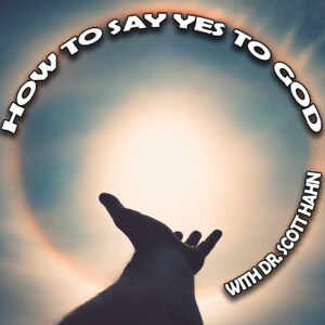 How to Say Yes to God | Dr. Scott Hahn
