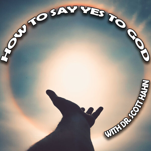 How to Say Yes to God | Dr. Scott Hahn